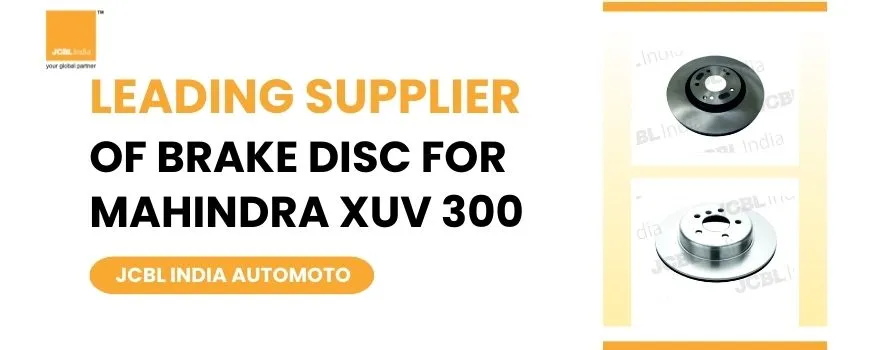 Leading Supplier of Brake Disc for Mahindra XUV 300 —JCBL India